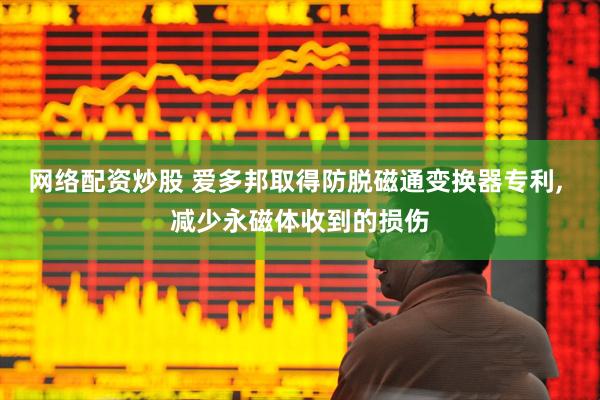 网络配资炒股 爱多邦取得防脱磁通变换器专利, 减少永磁体收到的损伤